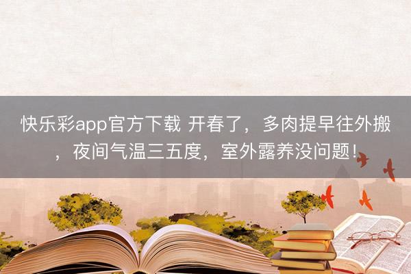快乐彩app官方下载 开春了，多肉提早往外搬，夜间气温三五度，室外露养没问题！